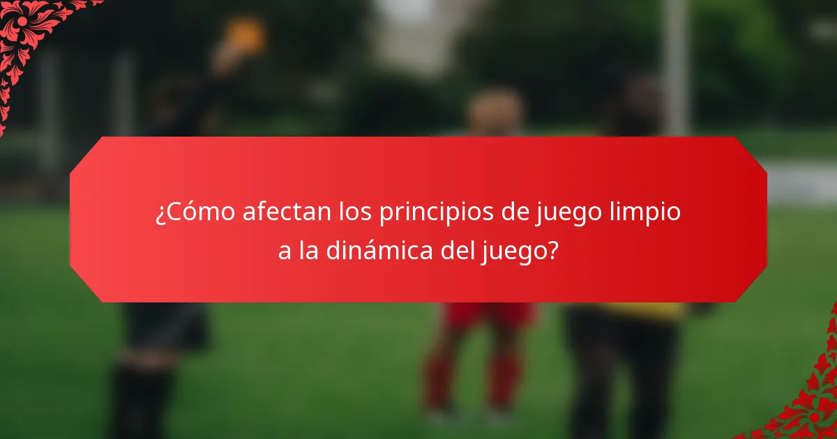 ¿Cómo afectan los principios de juego limpio a la dinámica del juego?
