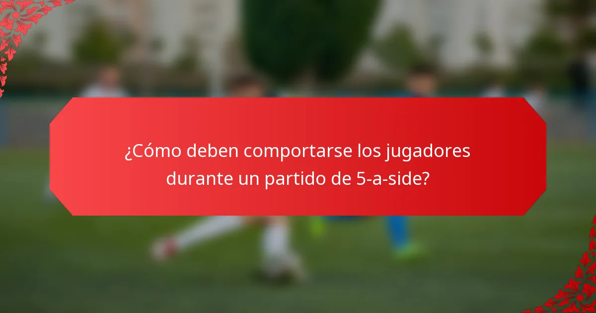 ¿Cómo deben comportarse los jugadores durante un partido de 5-a-side?