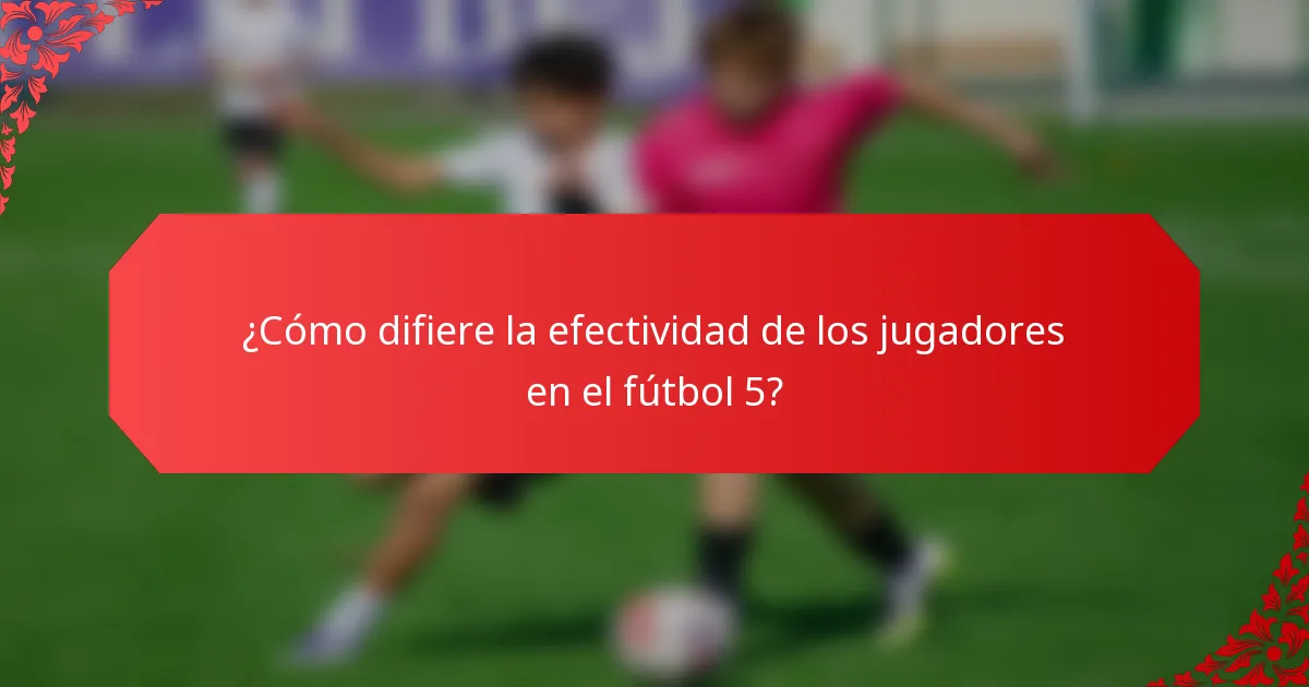 ¿Cómo difiere la efectividad de los jugadores en el fútbol 5?