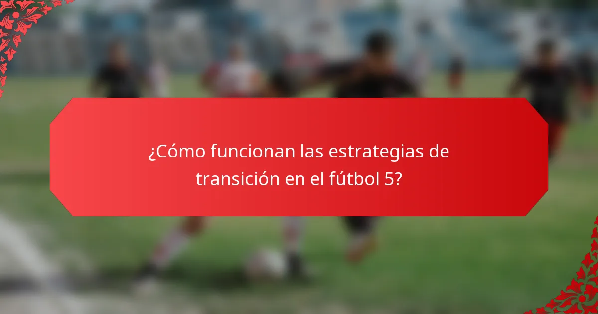 ¿Cómo funcionan las estrategias de transición en el fútbol 5?