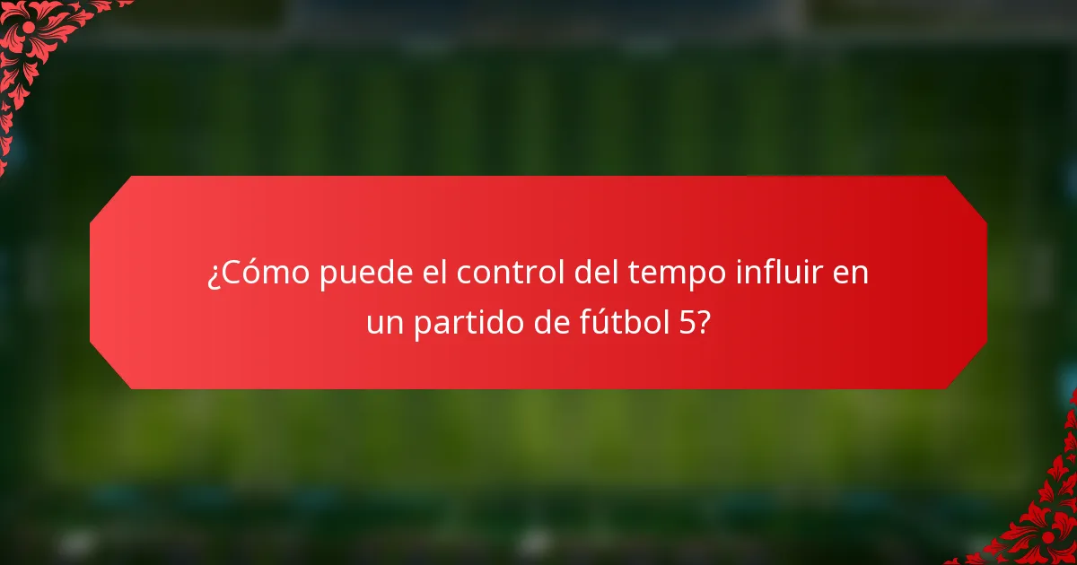 ¿Cómo puede el control del tempo influir en un partido de fútbol 5?