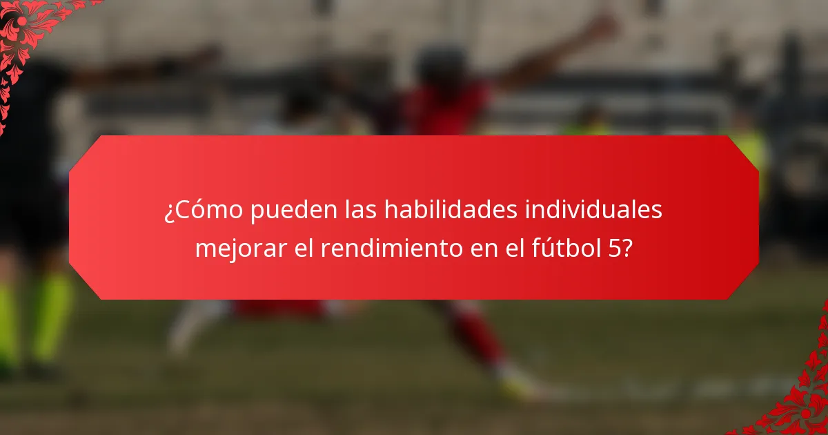 ¿Cómo pueden las habilidades individuales mejorar el rendimiento en el fútbol 5?
