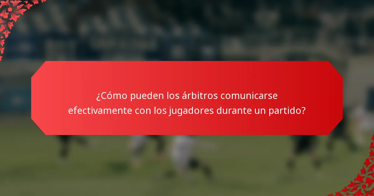 ¿Cómo pueden los árbitros comunicarse efectivamente con los jugadores durante un partido?