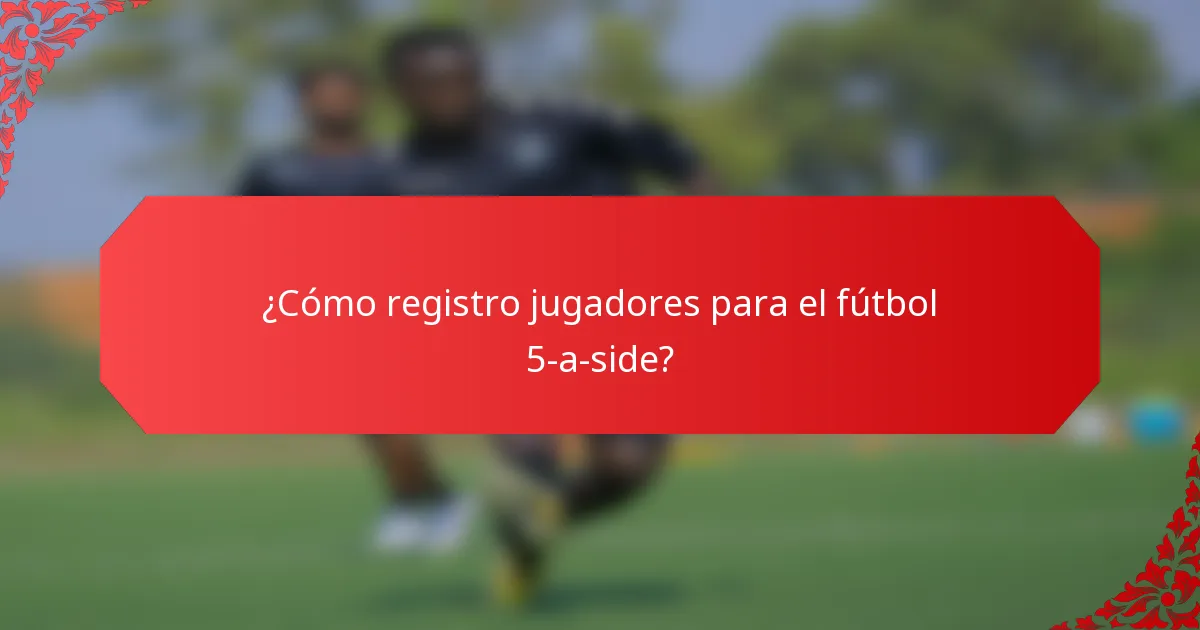 ¿Cómo registro jugadores para el fútbol 5-a-side?