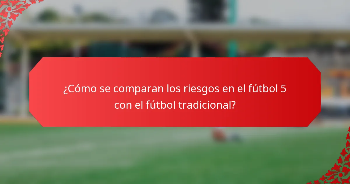 ¿Cómo se comparan los riesgos en el fútbol 5 con el fútbol tradicional?