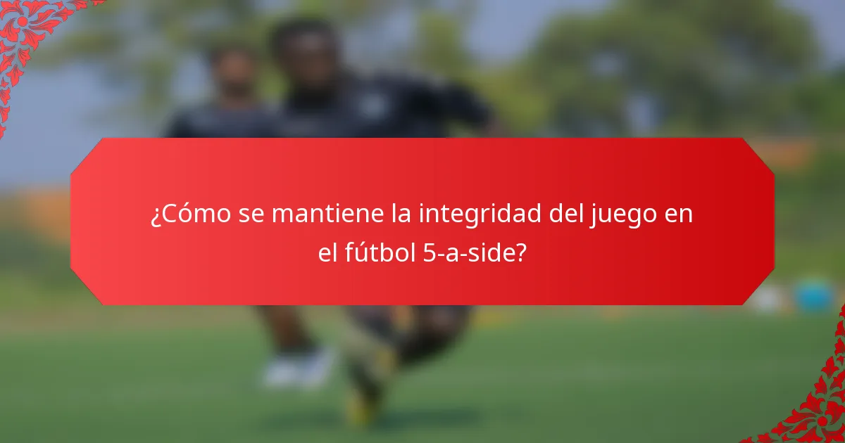 ¿Cómo se mantiene la integridad del juego en el fútbol 5-a-side?