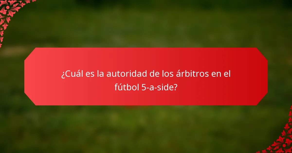 ¿Cuál es la autoridad de los árbitros en el fútbol 5-a-side?