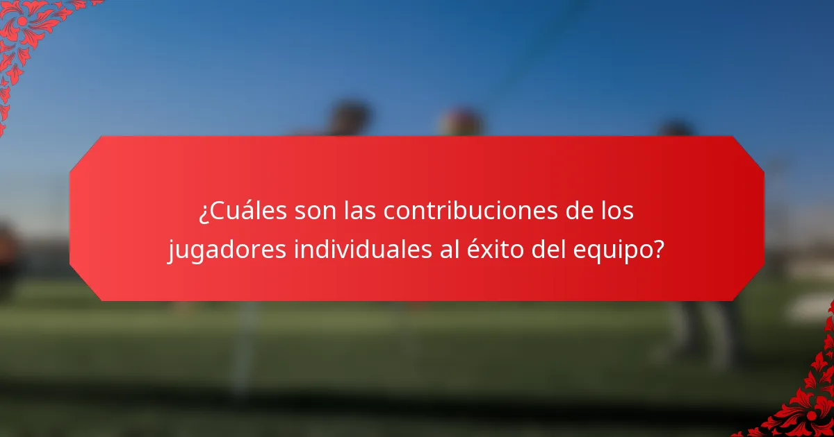 ¿Cuáles son las contribuciones de los jugadores individuales al éxito del equipo?
