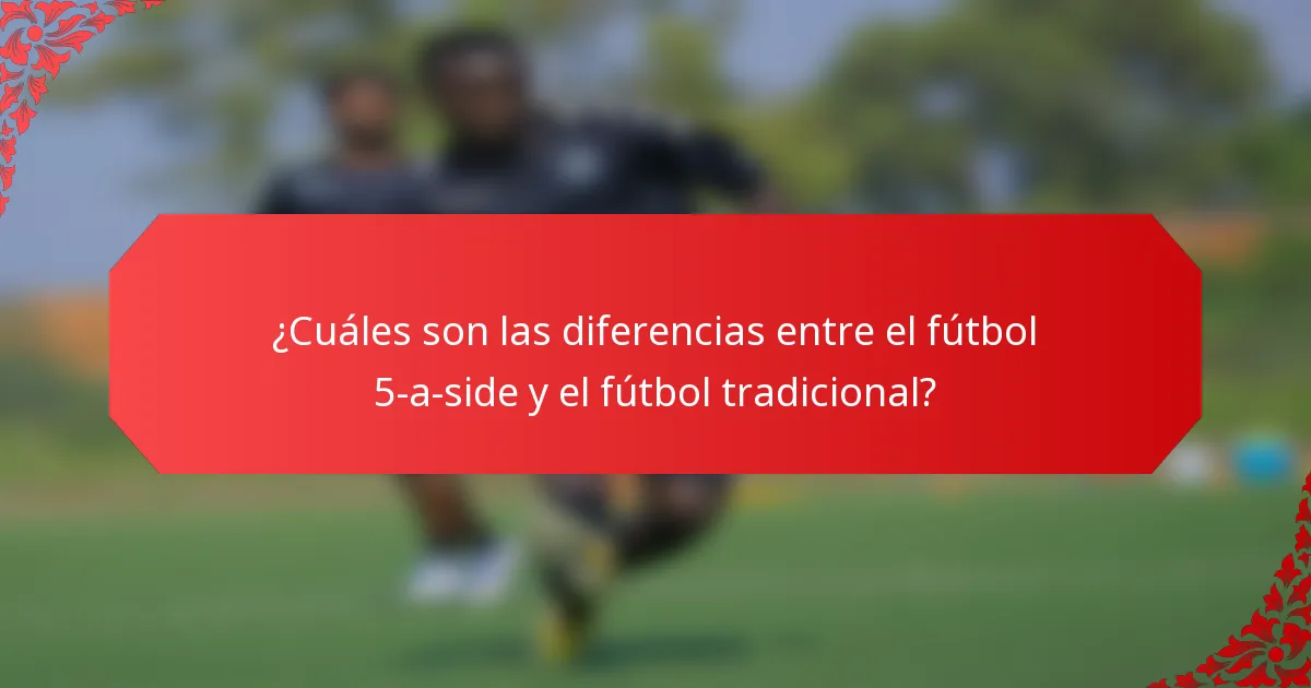¿Cuáles son las diferencias entre el fútbol 5-a-side y el fútbol tradicional?