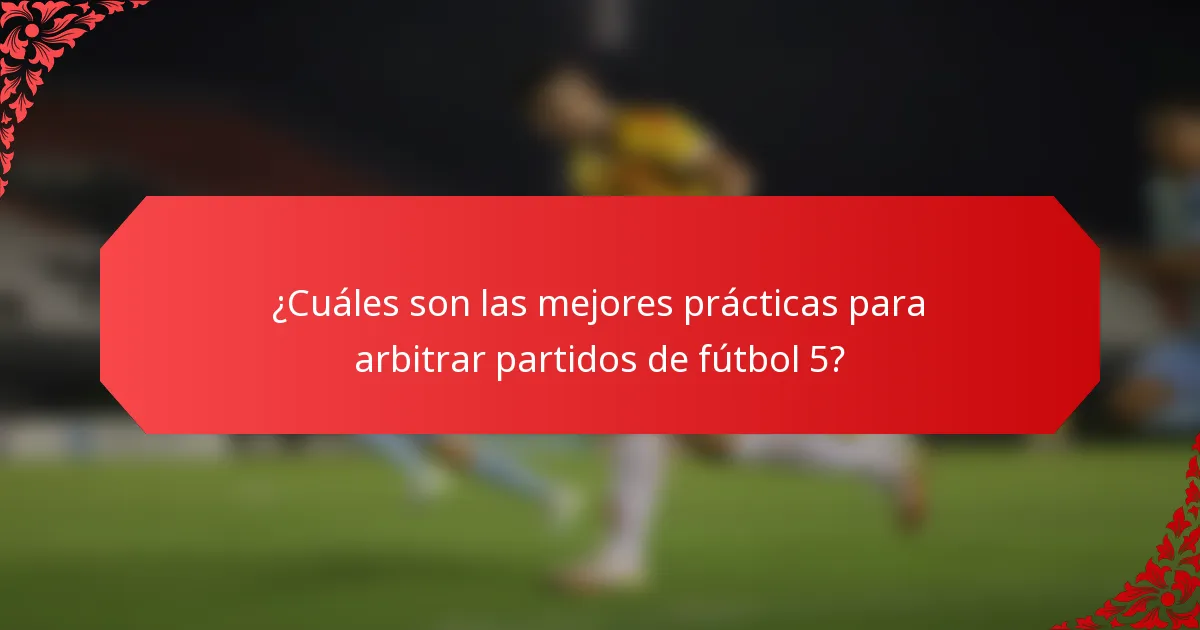 ¿Cuáles son las mejores prácticas para arbitrar partidos de fútbol 5?