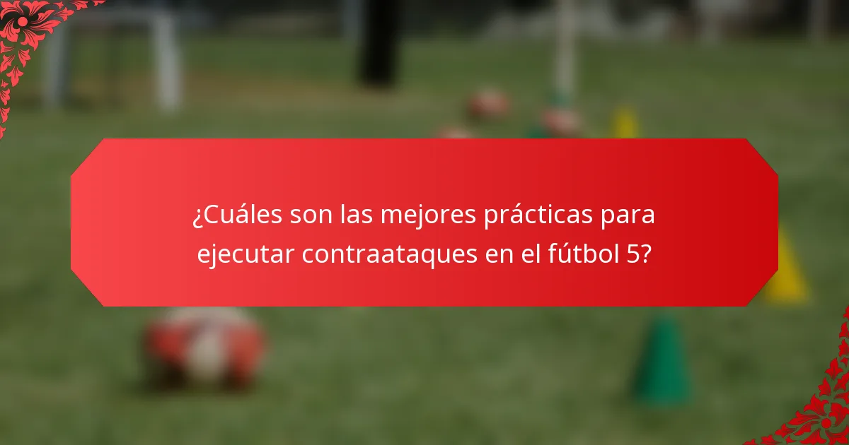 ¿Cuáles son las mejores prácticas para ejecutar contraataques en el fútbol 5?