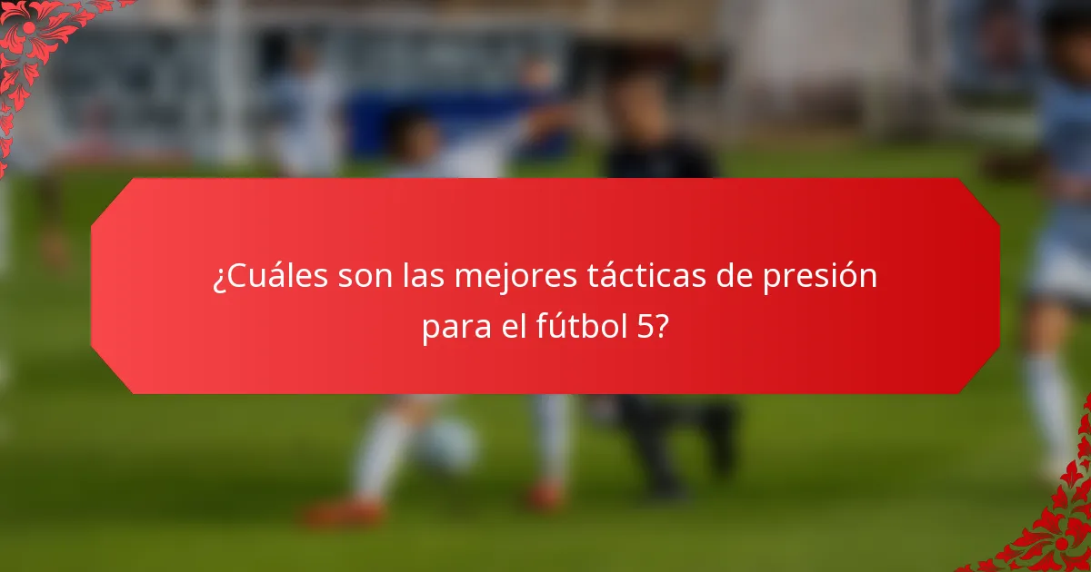 ¿Cuáles son las mejores tácticas de presión para el fútbol 5?