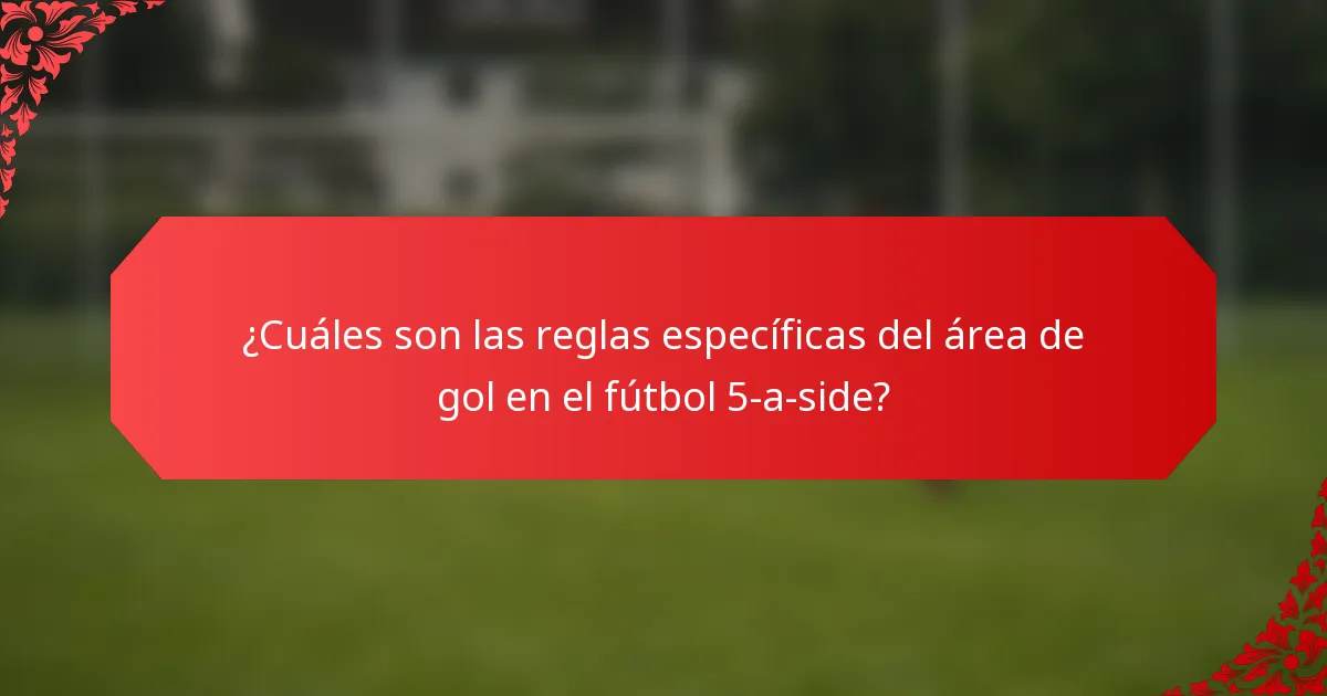 ¿Cuáles son las reglas específicas del área de gol en el fútbol 5-a-side?