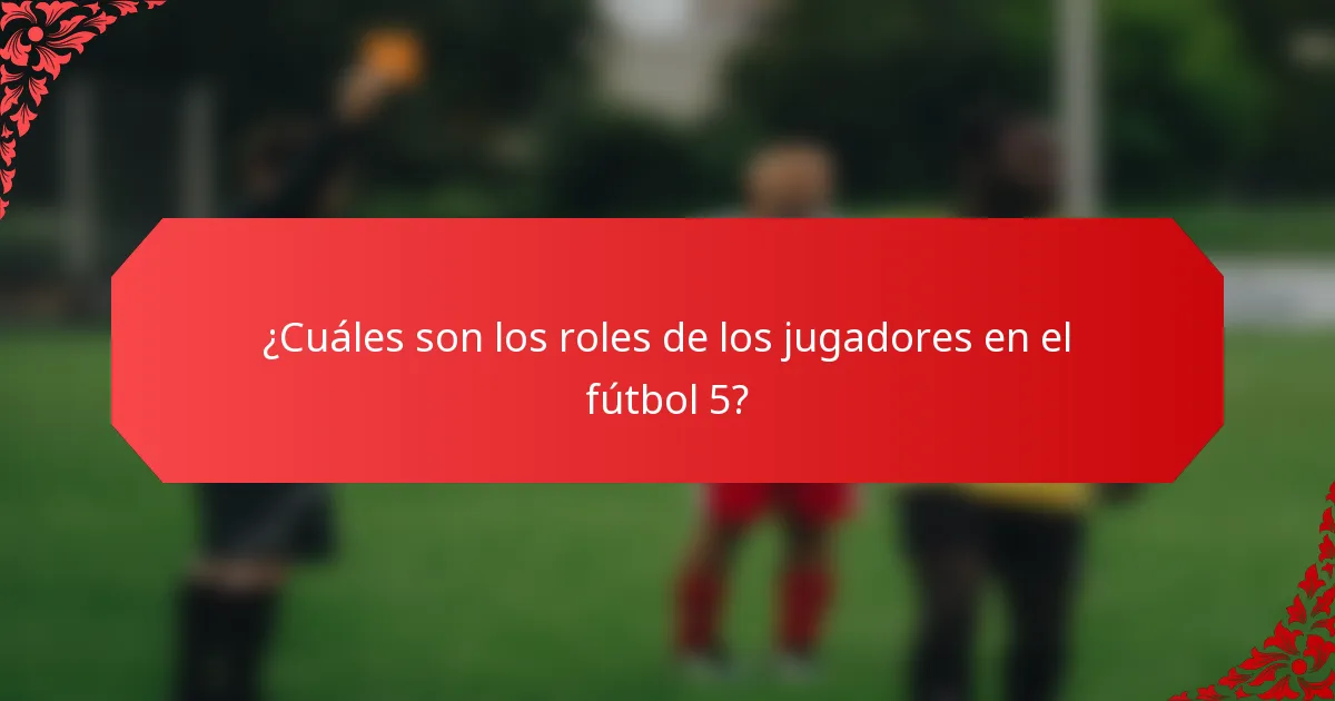 ¿Cuáles son los roles de los jugadores en el fútbol 5?