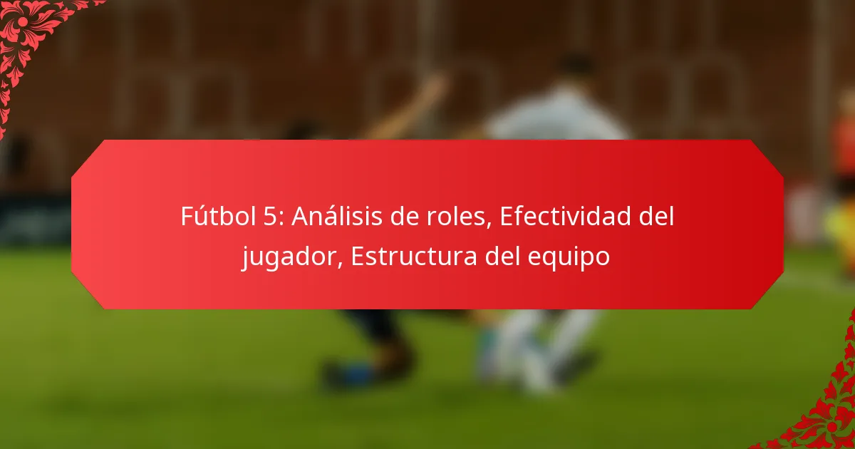 Fútbol 5: Análisis de roles, Efectividad del jugador, Estructura del equipo
