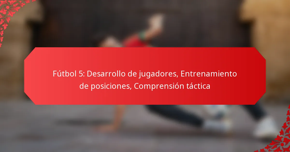 Fútbol 5: Desarrollo de jugadores, Entrenamiento de posiciones, Comprensión táctica