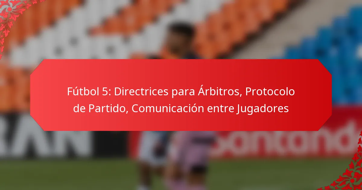 Fútbol 5: Directrices para Árbitros, Protocolo de Partido, Comunicación entre Jugadores