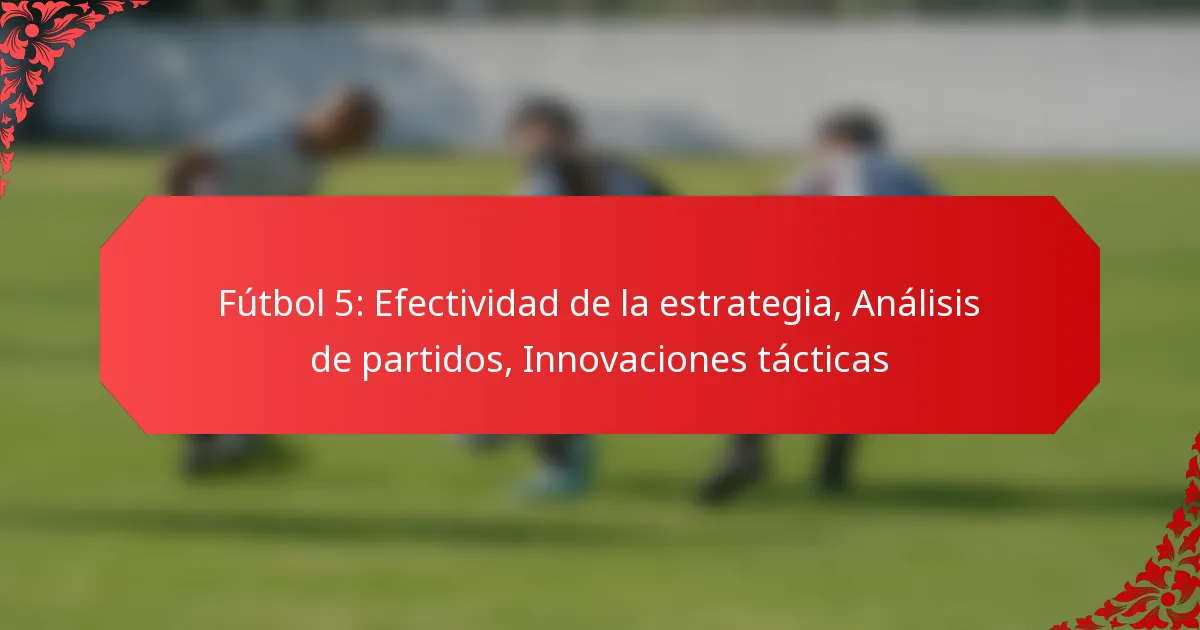 Fútbol 5: Efectividad de la estrategia, Análisis de partidos, Innovaciones tácticas