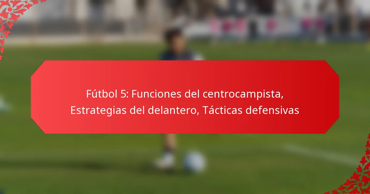 Fútbol 5: Funciones del centrocampista, Estrategias del delantero, Tácticas defensivas