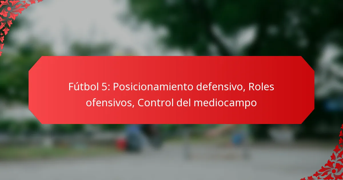 Fútbol 5: Posicionamiento defensivo, Roles ofensivos, Control del mediocampo