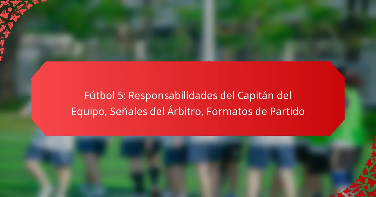 Fútbol 5: Responsabilidades del Capitán del Equipo, Señales del Árbitro, Formatos de Partido