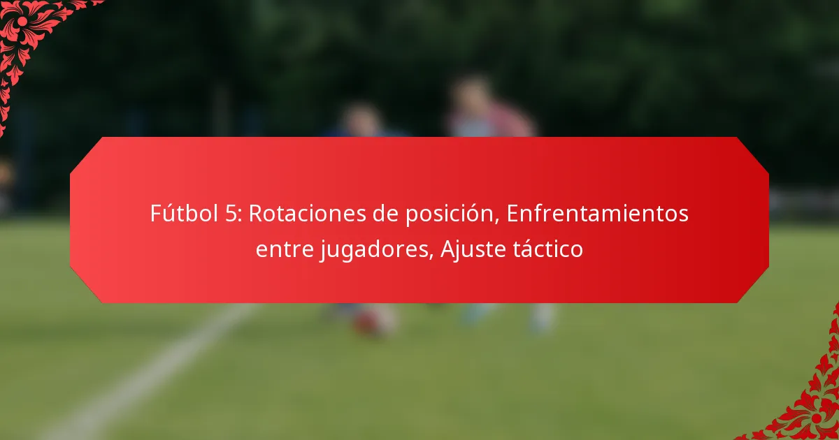 Fútbol 5: Rotaciones de posición, Enfrentamientos entre jugadores, Ajuste táctico
