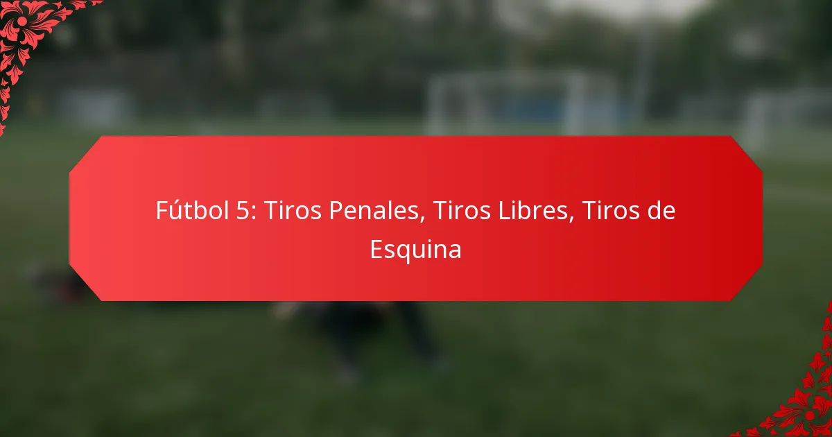 Fútbol 5: Tiros Penales, Tiros Libres, Tiros de Esquina