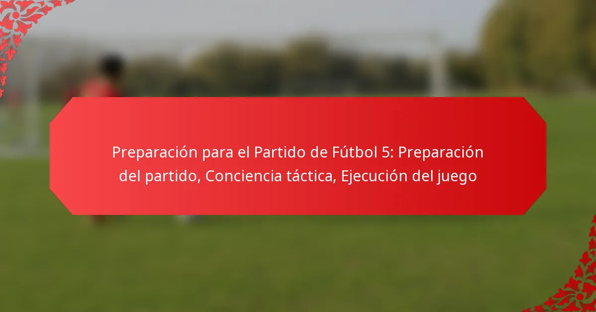 Preparación para el Partido de Fútbol 5: Preparación del partido, Conciencia táctica, Ejecución del juego