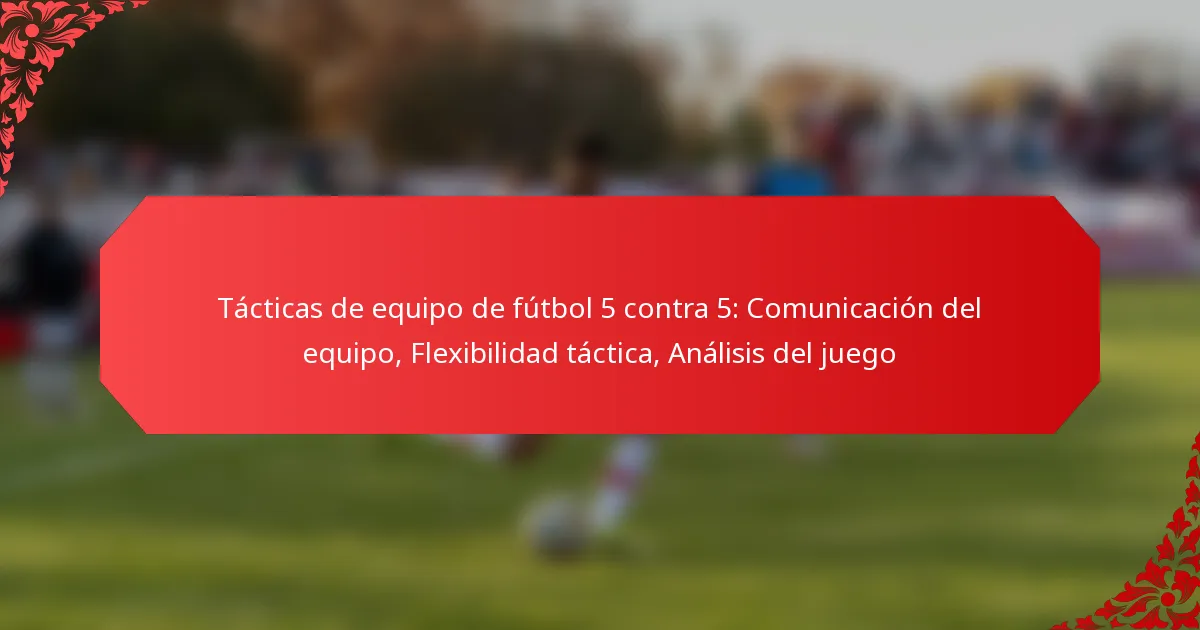 Tácticas de equipo de fútbol 5 contra 5: Comunicación del equipo, Flexibilidad táctica, Análisis del juego