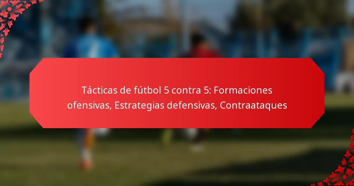 Tácticas de fútbol 5 contra 5: Formaciones ofensivas, Estrategias defensivas, Contraataques