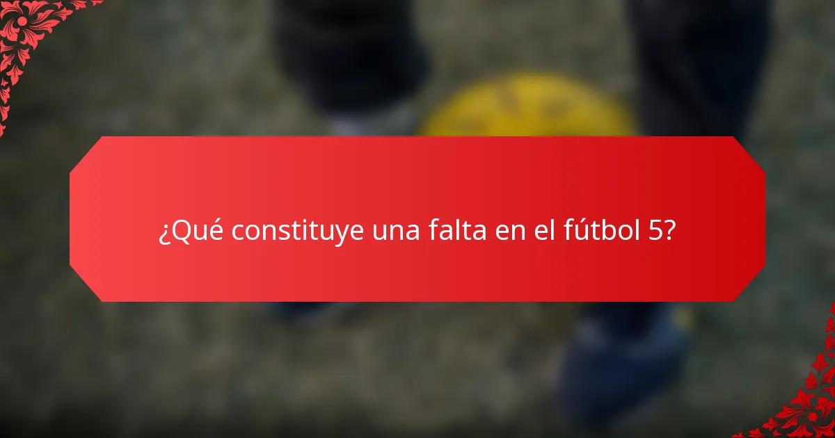 ¿Qué constituye una falta en el fútbol 5?