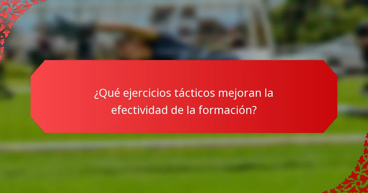 ¿Qué ejercicios tácticos mejoran la efectividad de la formación?