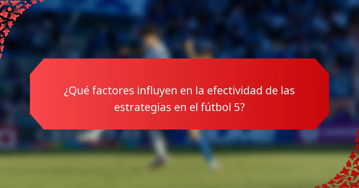 ¿Qué factores influyen en la efectividad de las estrategias en el fútbol 5?