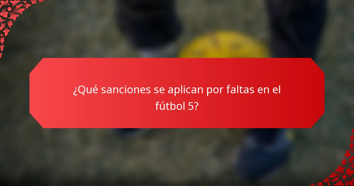 ¿Qué sanciones se aplican por faltas en el fútbol 5?