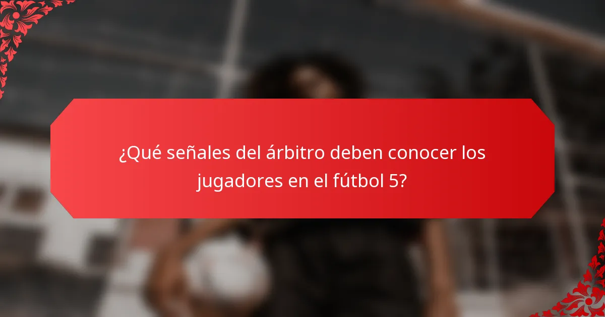¿Qué señales del árbitro deben conocer los jugadores en el fútbol 5?